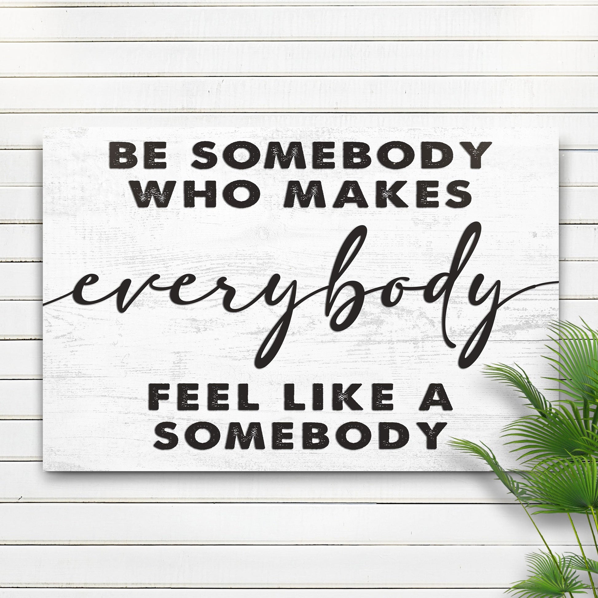 Be Somebody Who Makes Everybody Feel Like A Somebody Sign