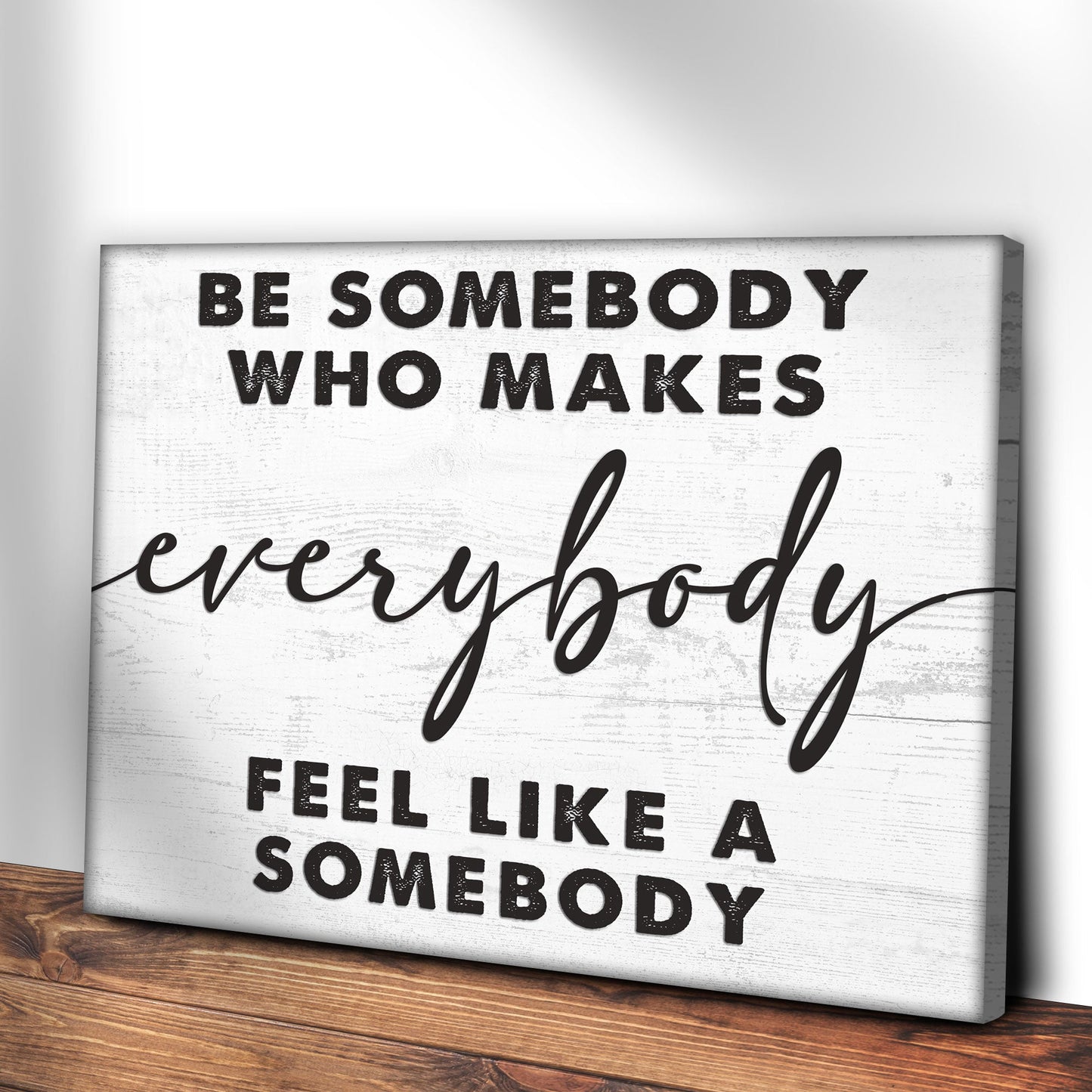 Be Somebody Who Makes Everybody Feel Like A Somebody Sign