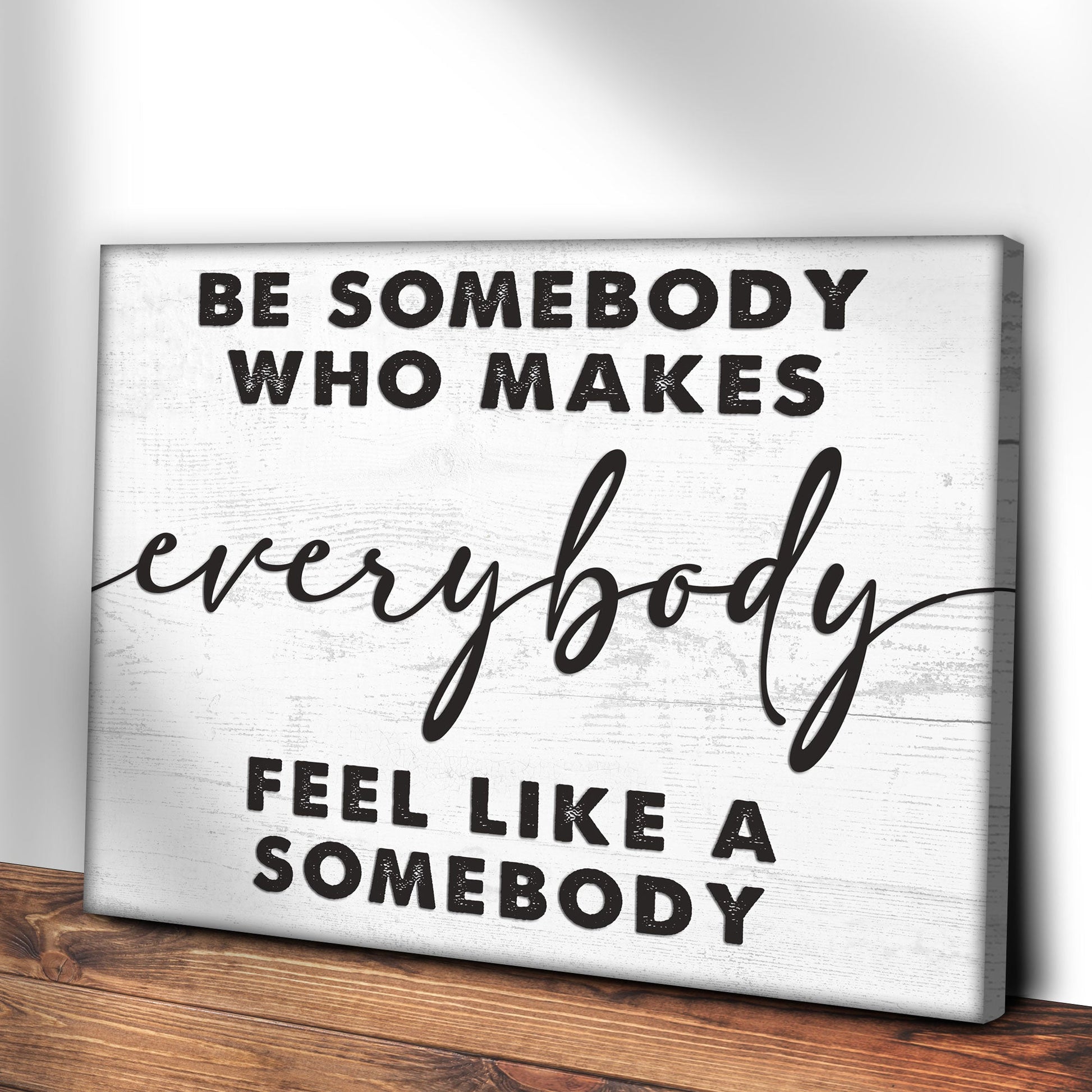 Be Somebody Who Makes Everybody Feel Like A Somebody Sign