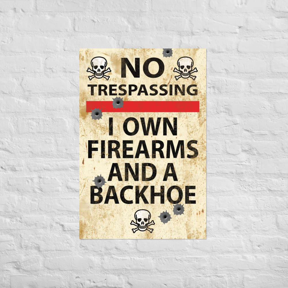 No Trespassing I Own Firearms and a Backhoe Poster