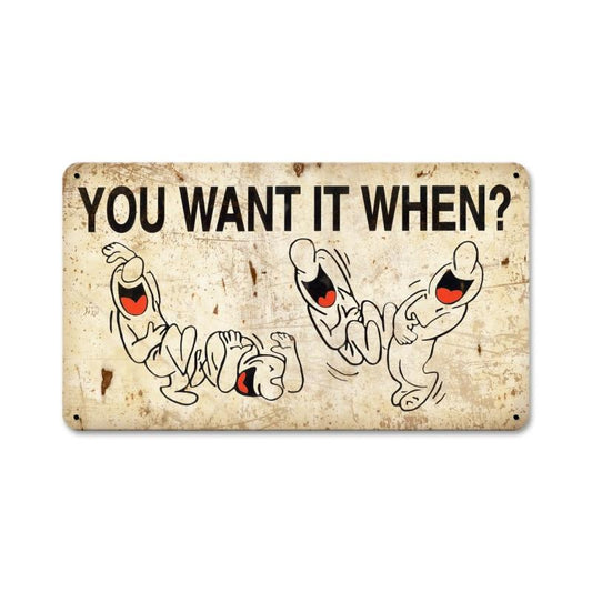 You Want It When, Humor, Metal Sign, 14 X 8 Inches