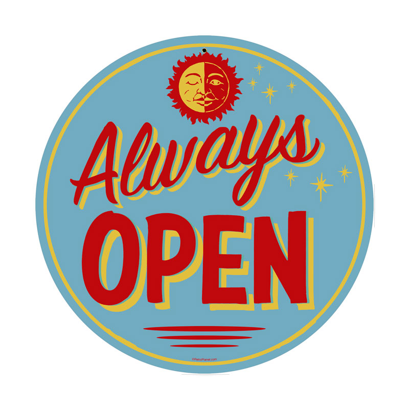 Always Open, Home and Garden, Round Metal Sign, 14 X 14 Inches