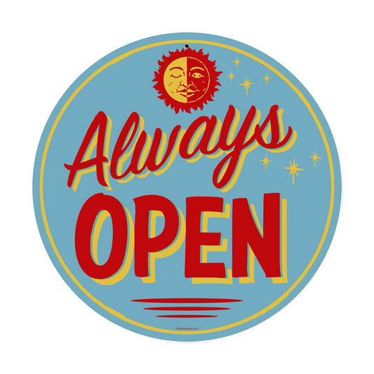 Always Open, Home and Garden, Round Metal Sign, 14 X 14 Inches
